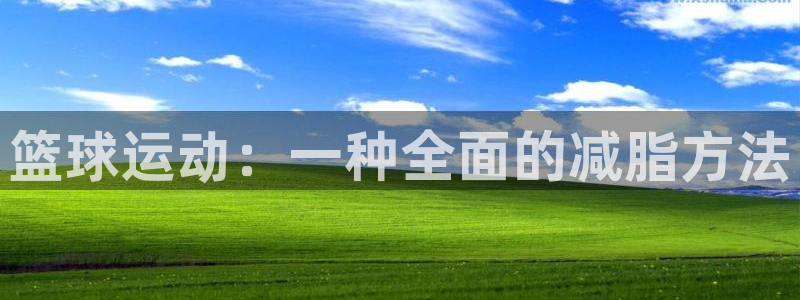 征途国际官网：篮球运动：一种全面的减脂方法