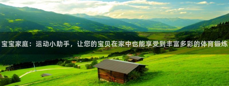 征途国际新能源：宝宝家庭：运动小助手，让您的宝贝在家中也能享