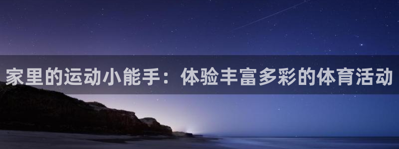 征途国际平台是正规平台吗安全吗：家里的运动小能手：体