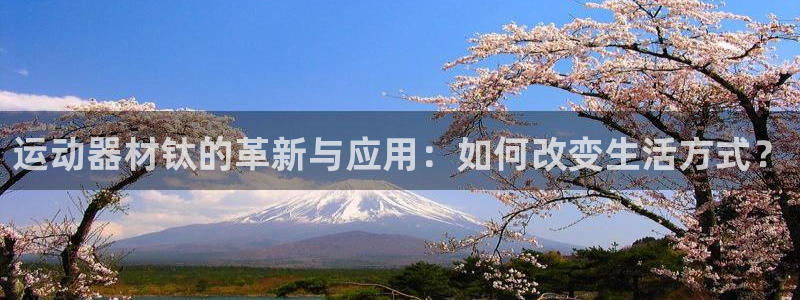 征途国际招商电话号码：运动器材钛的革新与应用：如何改